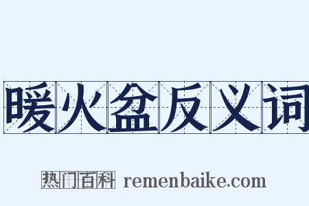 暖火盆反义词是什么意思的图片